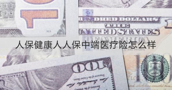 人保健康人人保中端医疗险怎么样