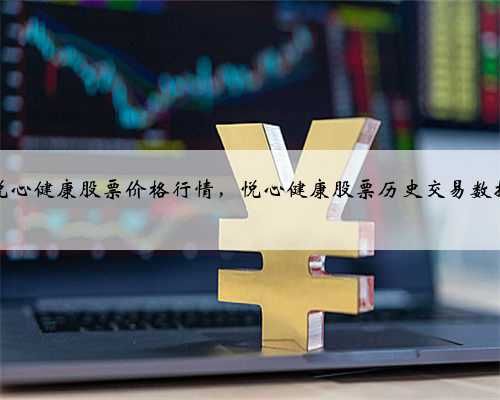 悦心健康股票价格行情，悦心健康股票历史交易数据