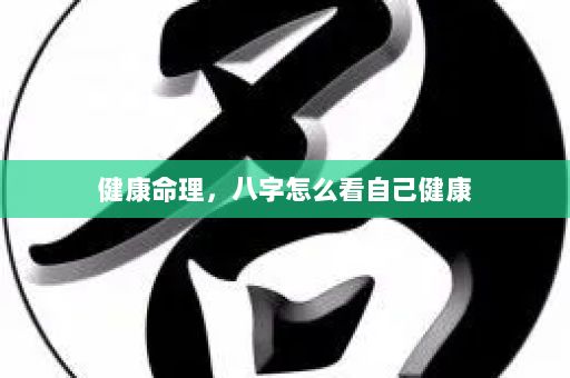 健康命理，八字怎么看自己健康