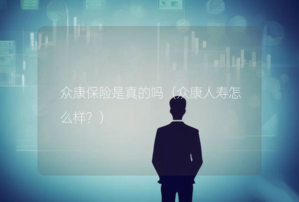 众康保险是真的吗（众康人寿怎么样？）,第1张