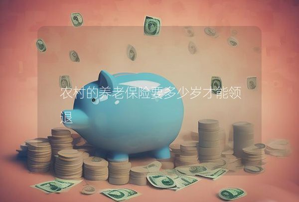 农村的养老保险要多少岁才能领退