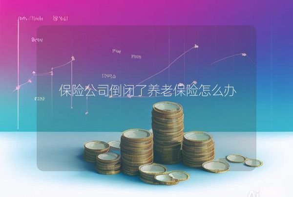 保险公司倒闭了养老保险怎么办
