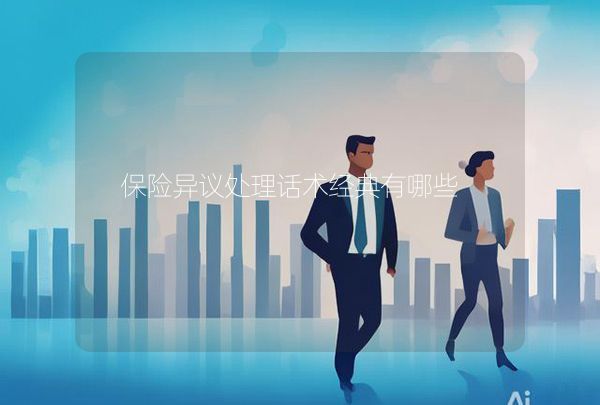 保險(xiǎn)異議處理話術(shù)經(jīng)典有哪些,第1張