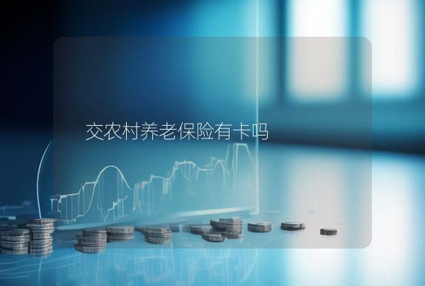 交農(nóng)村養(yǎng)老保險(xiǎn)有卡嗎