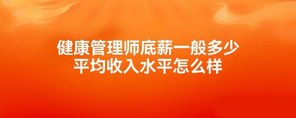 健康管理師底薪一般多少平均收入水平怎么樣