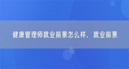 健康管理师就业前景怎么样，就业前景(图1)