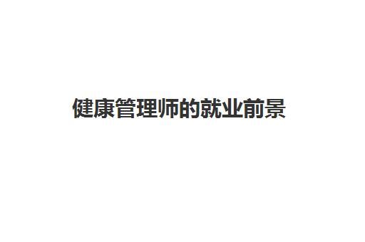 健康管理师的就业前景 健康管理师的执业范围