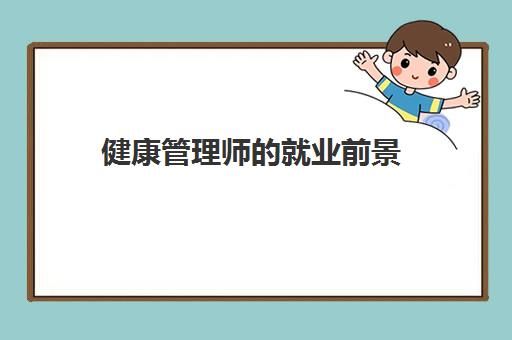 健康管理師的就業(yè)前景,健康管理師證書有什么用