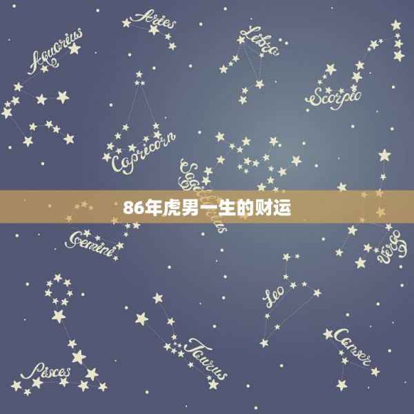 86年虎男一生的财运，1986年属虎的男的今年财运怎么样 第1张
