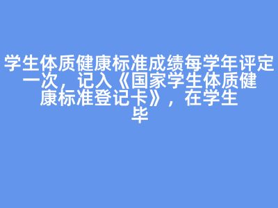 學(xué)生體質(zhì)健康標(biāo)準(zhǔn)成績每學(xué)年評定一次，記入《國家學(xué)生體質(zhì)健康標(biāo)準(zhǔn)登記卡》，在學(xué)生畢業(yè)時放入學(xué)生檔案。答案
