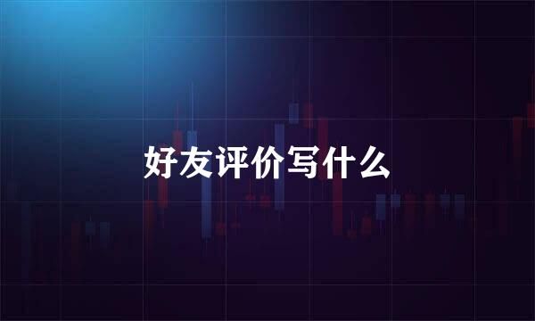 好友評價寫什么