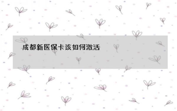 成都新医保卡该如何激活