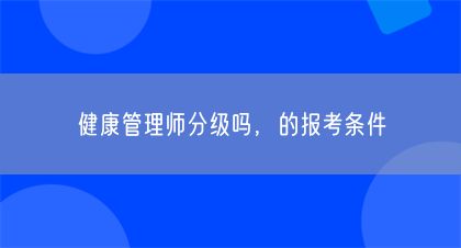 健康管理师分级吗，的报考条件(图1)