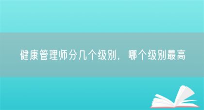 健康管理师分几个级别，哪个级别最高(图1)