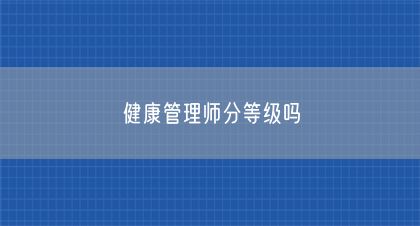 健康管理师分等级吗(图1)