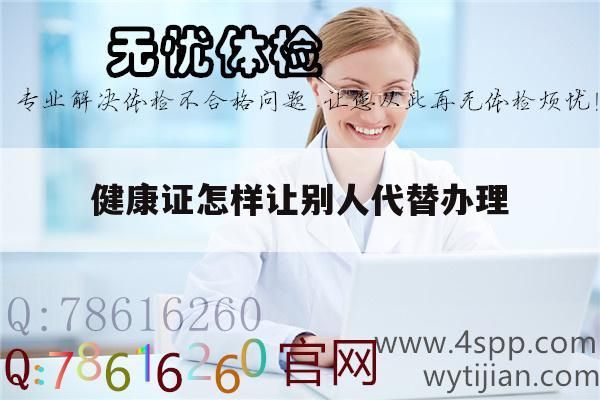 健康證怎樣讓別人代替辦理