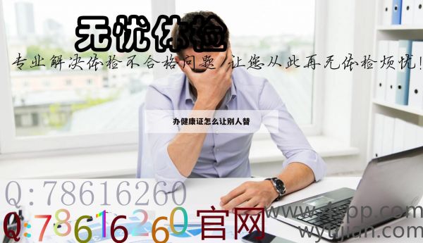 辦健康證怎么讓別人替
