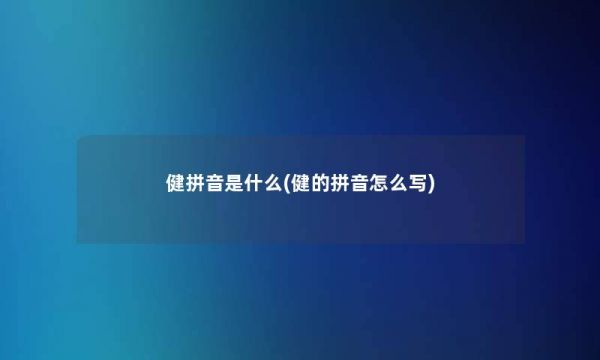 健拼音是什么(健的拼音怎么寫(xiě))