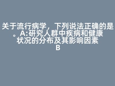 關(guān)于流行病學(xué)，下列說法正確的是。A:研究人群中疾病和健康狀況的分布及其影響因素B:從個(gè)體的角度研究疾病