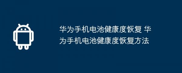 华为手机电池健康度恢复 华为手机电池健康度恢复方法
