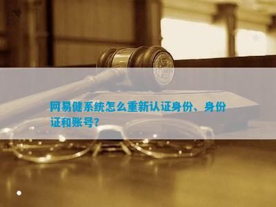 网易健系统怎么重新认证身份、身份证和账号？