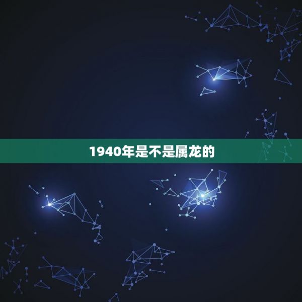 1940年是不是属龙的，1940年龙今年健康如何 第1张