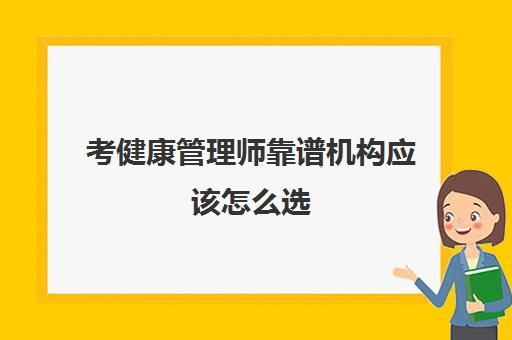 考健康管理師靠譜機構應該怎么選 考健康管理師選靠譜機構