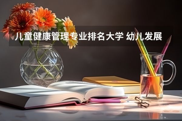 兒童健康管理專業(yè)排名大學(xué) 幼兒發(fā)展與健康管理現(xiàn)在是醫(yī)學(xué)類嗎