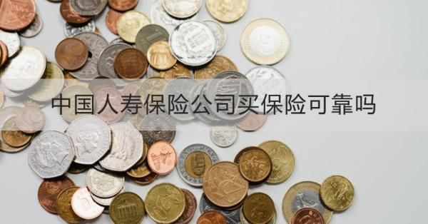 中国人寿保险公司买保险可靠吗