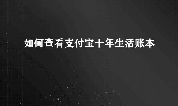 如何查看支付宝十年生活账本