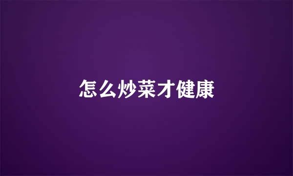 怎么炒菜才健康