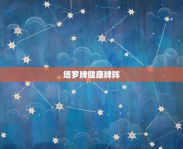 塔羅牌健康牌陣，塔羅牌有沒(méi)有占卜健康的牌陣 第1張