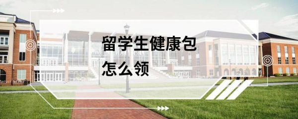 留学生健康包怎么领