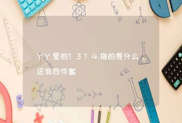 YY里的1314指的是什么，還有四件套