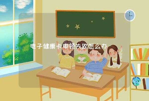 電子健康卡申領(lǐng)失敗怎么辦,第1張