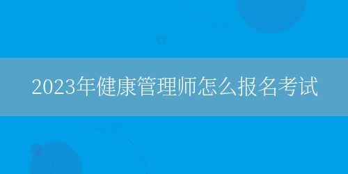 2023年健康管理師怎么報名考試(圖1)