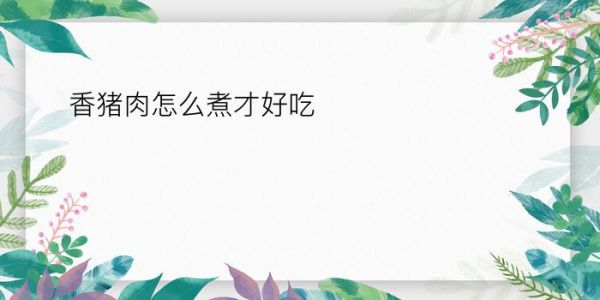 香豬肉怎么煮才好吃