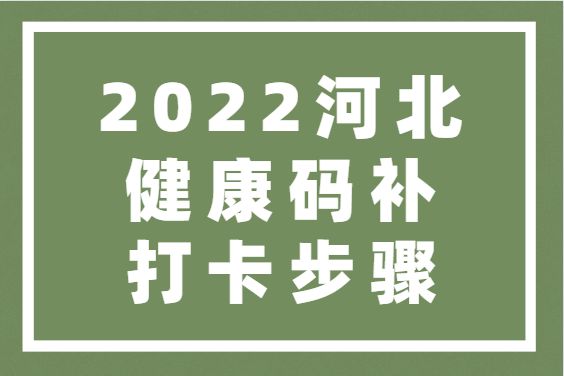 2022河北健康码补打卡步骤（附详细流程）