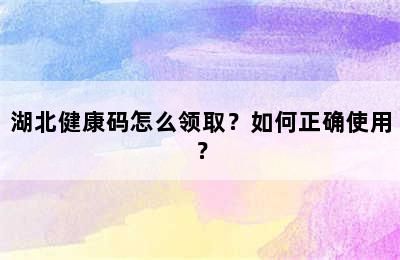 湖北健康碼怎么領(lǐng)??？如何正確使用？