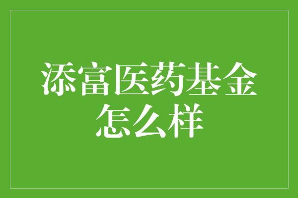 添富醫(yī)藥基金怎么樣