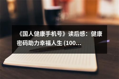 《國(guó)人健康手機(jī)號(hào)》讀后感：健康密碼助力幸福人生 (1000字)