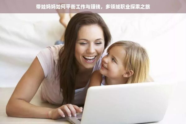 帶娃媽媽如何平衡工作與賺錢，多領域職業(yè)探索之旅