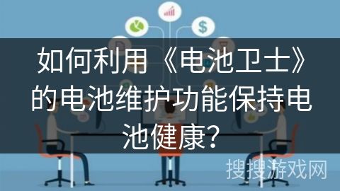 如何利用《电池卫士》的电池维护功能保持电池健康？