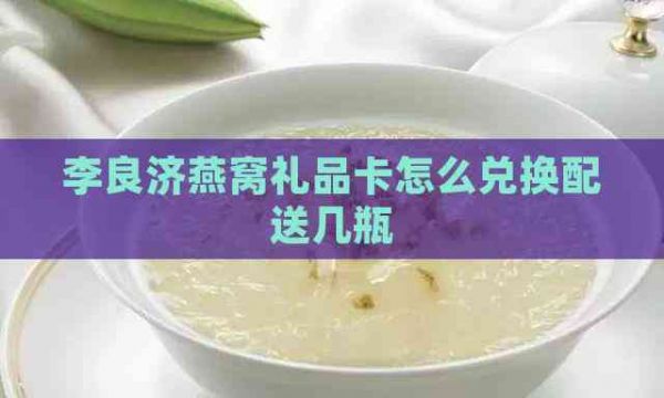 李良济燕窝礼品卡怎么兑换配送几瓶