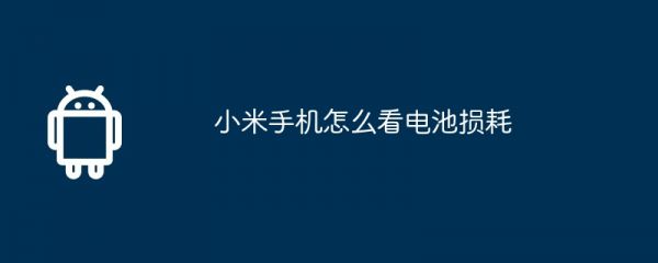 小米手機(jī)怎么看電池?fù)p耗