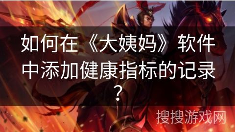 如何在《大姨妈》软件中添加健康指标的记录？