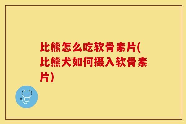 比熊怎么吃軟骨素片(比熊犬如何攝入軟骨素片)-第1張圖片-關(guān)節(jié)保鏢