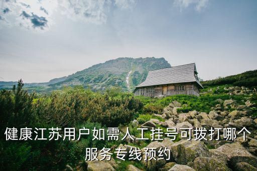 健康江蘇用戶如需人工掛號可撥打哪個服務(wù)專線預(yù)約