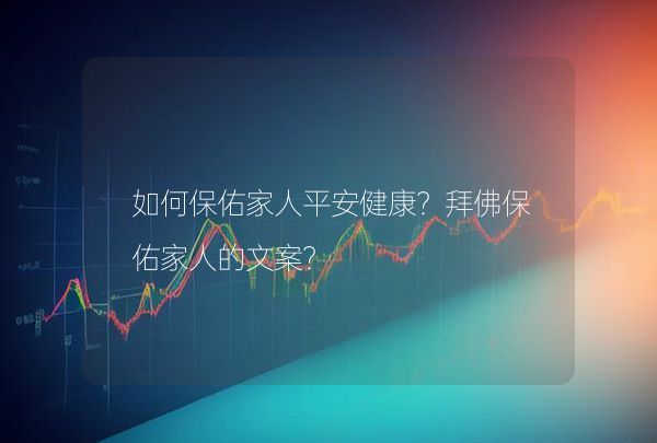 如何保佑家人平安健康？拜佛保佑家人的文案？,第1張