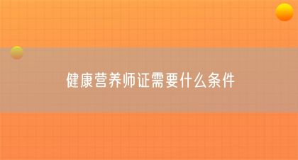 健康營養(yǎng)師證需要什么條件(圖1)